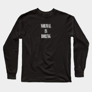 NORMAL IS BORING Long Sleeve T-Shirt